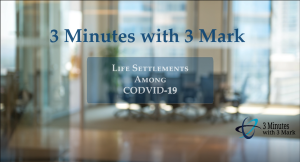 3 Minutes with 3 Mark - Life Settlements Among COVID-19