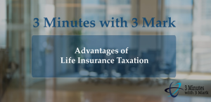 3 Minutes with 3 Mark - Advantages of Life Insurance Taxation - by Bruce Alfredson